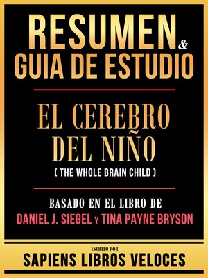 cover image of Resumen & Guia De Estudio--El Cerebro Del Niño (The Whole Brain Child)--Basado En El Libro De Daniel J. Siegel Y Tina Payne Bryson